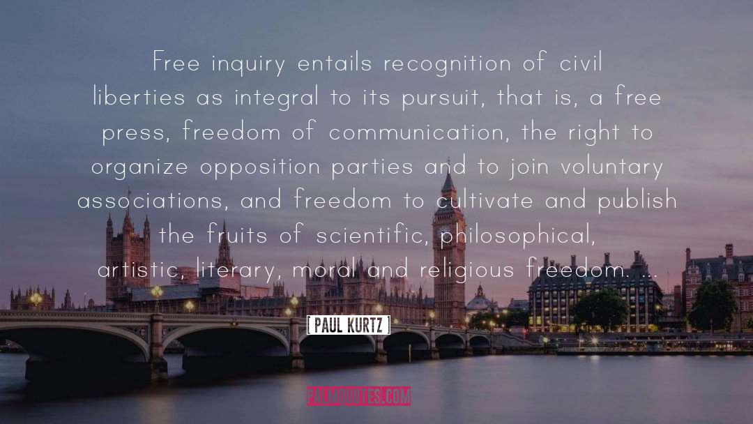 Paul Kurtz Quotes: Free inquiry entails recognition of