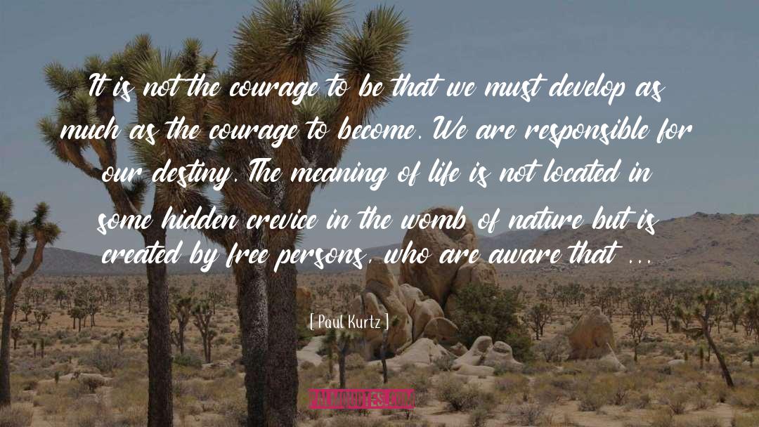 Paul Kurtz Quotes: It is not the courage