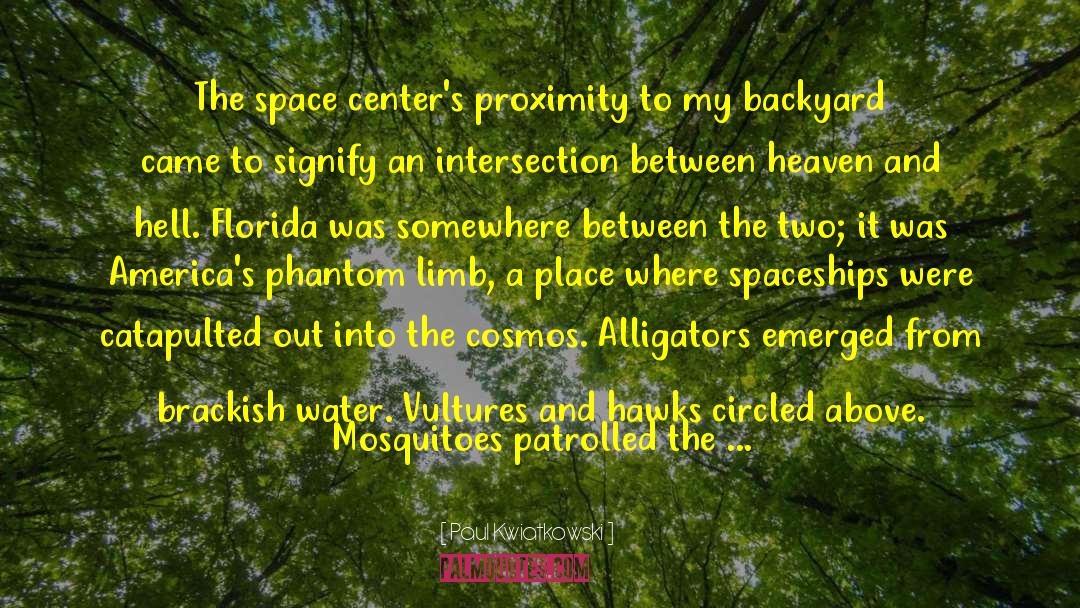 Paul Kwiatkowski Quotes: The space center's proximity to