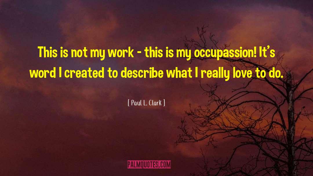 Paul L. Clark Quotes: This is not my work