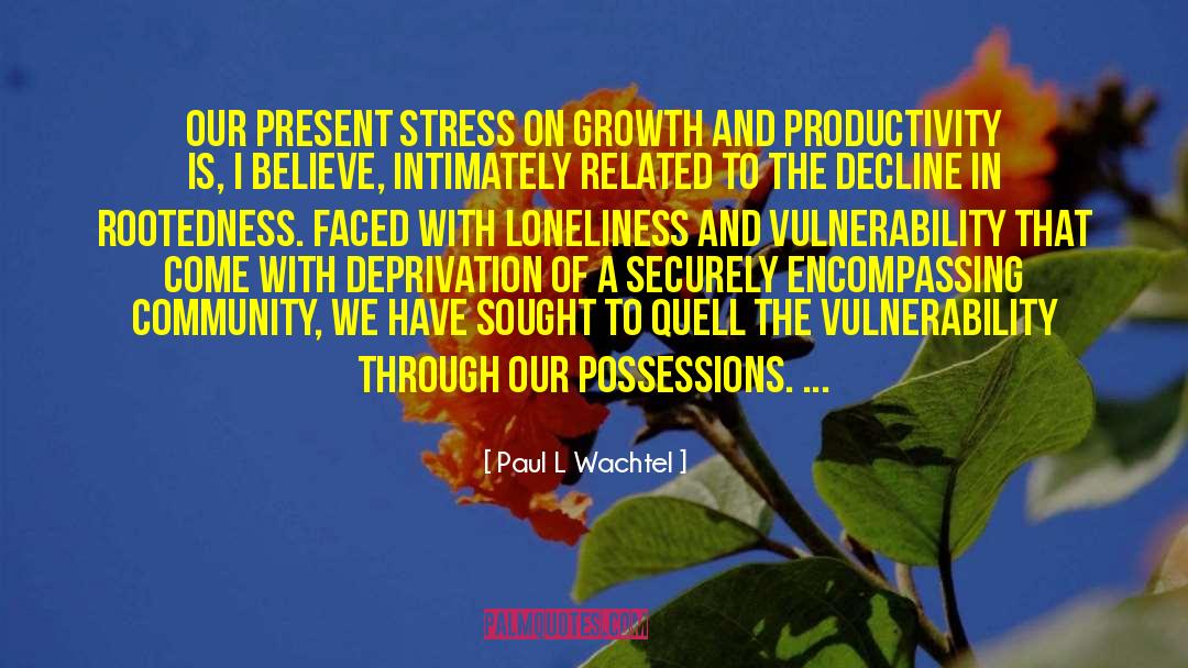 Paul L Wachtel Quotes: Our present stress on growth