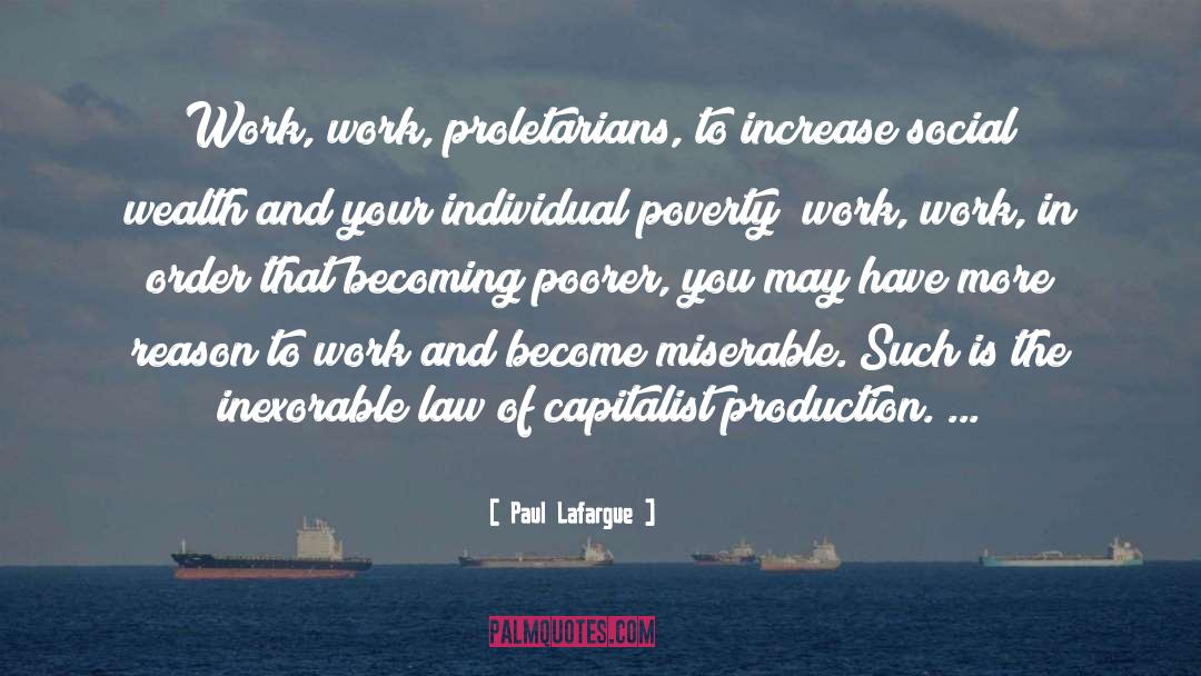 Paul Lafargue Quotes: Work, work, proletarians, to increase