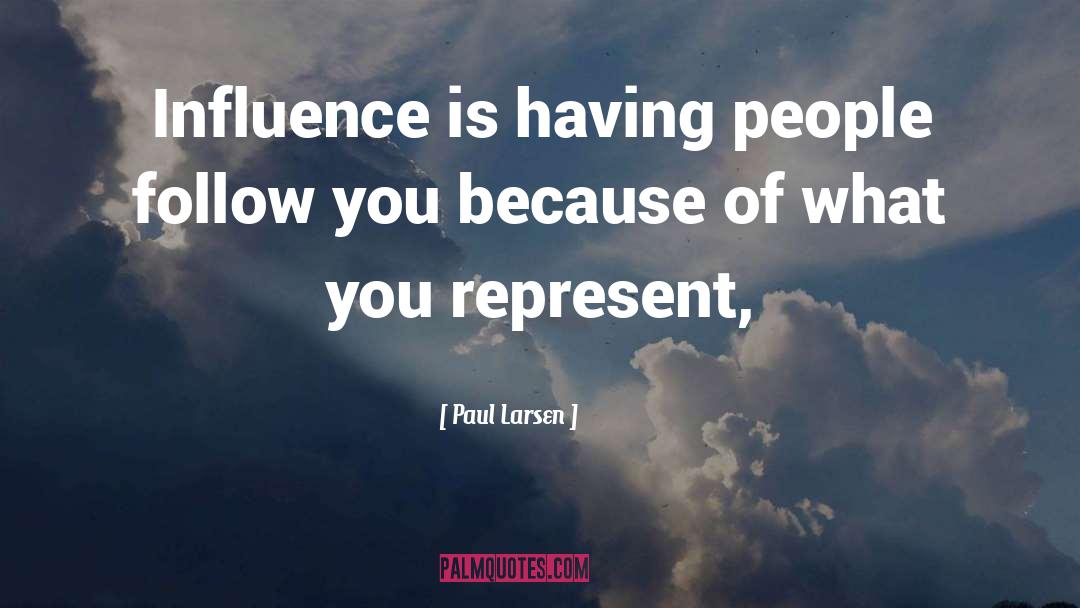 Paul Larsen Quotes: Influence is having people follow