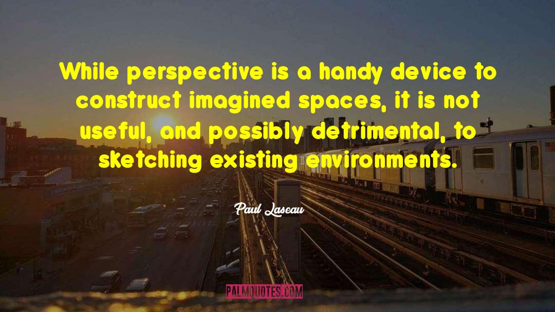 Paul Laseau Quotes: While perspective is a handy