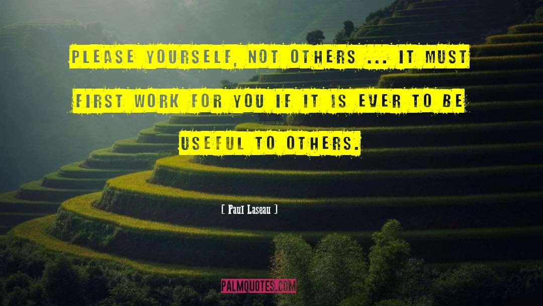 Paul Laseau Quotes: Please yourself, not others ...