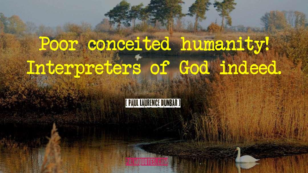 Paul Laurence Dunbar Quotes: Poor conceited humanity! Interpreters of