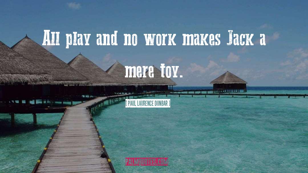 Paul Laurence Dunbar Quotes: All play and no work