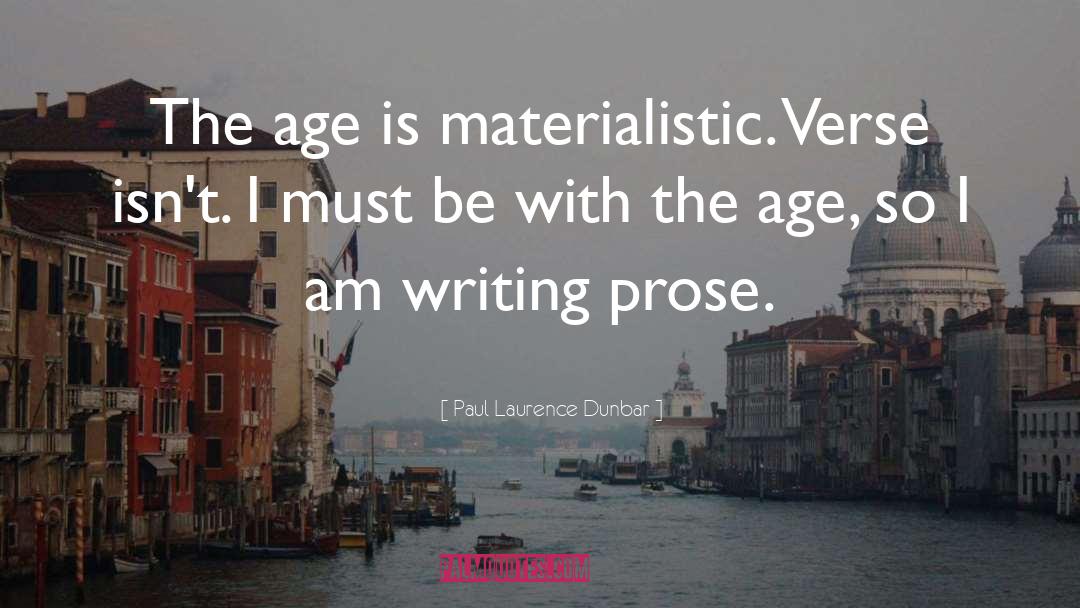 Paul Laurence Dunbar Quotes: The age is materialistic. Verse
