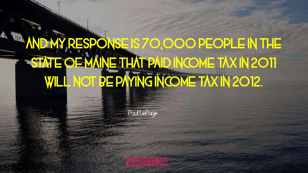 Paul LePage Quotes: And my response is 70,000