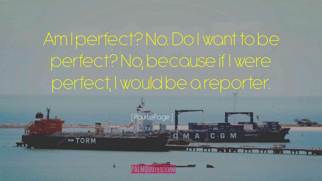 Paul LePage Quotes: Am I perfect? No. Do