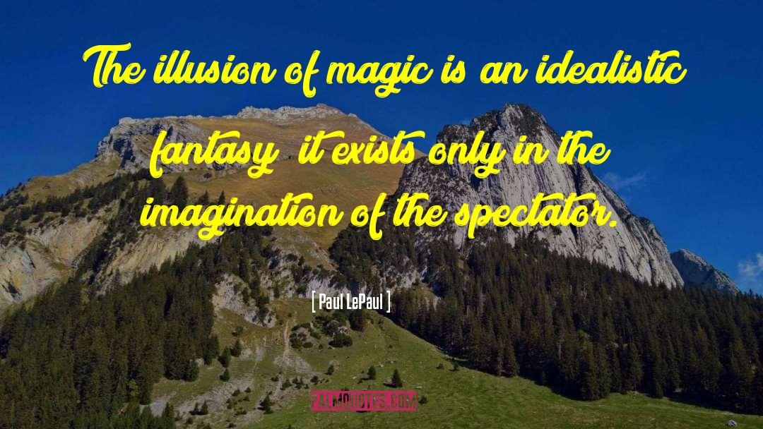 Paul LePaul Quotes: The illusion of magic is