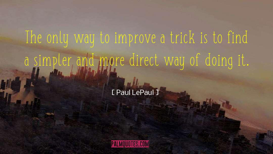 Paul LePaul Quotes: The only way to improve