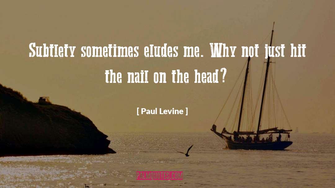 Paul Levine Quotes: Subtlety sometimes eludes me. Why