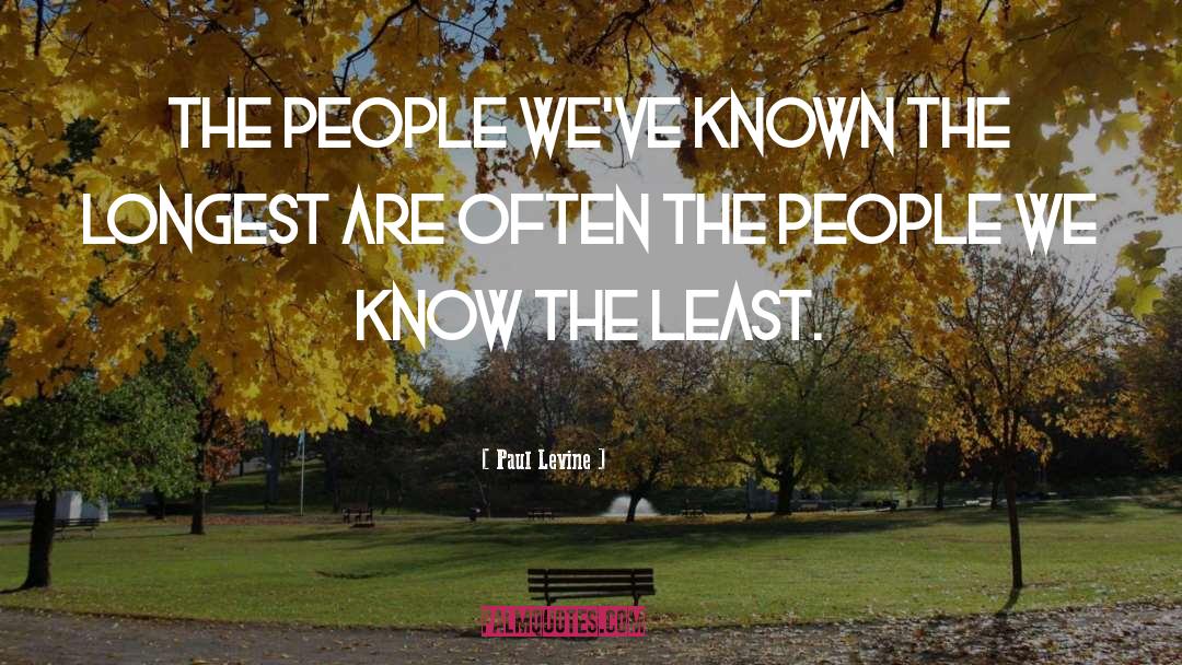 Paul Levine Quotes: The people we've known the