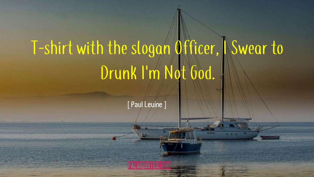 Paul Levine Quotes: T-shirt with the slogan Officer,