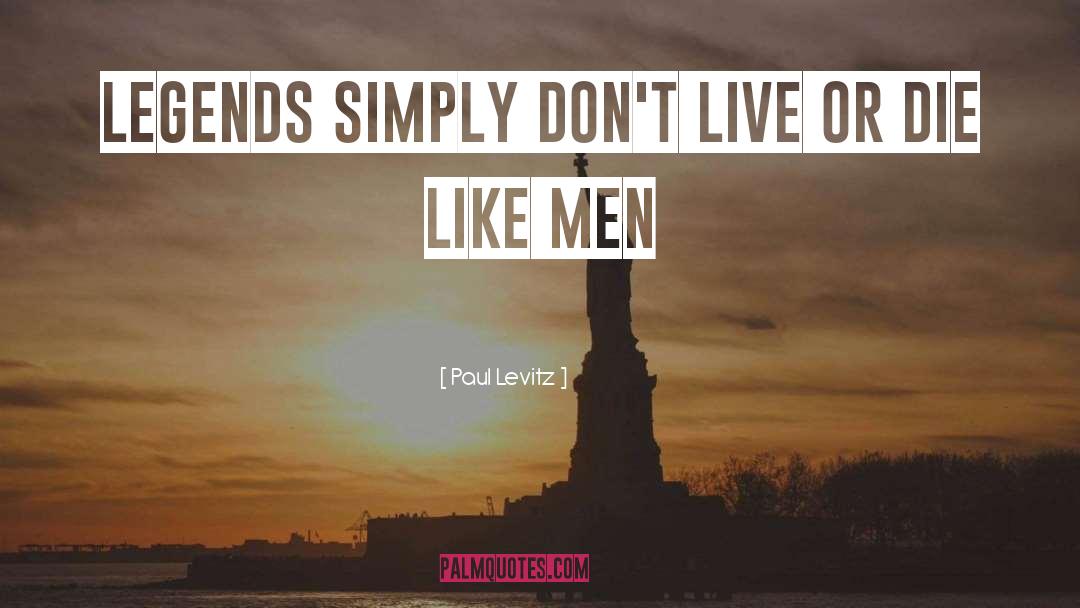 Paul Levitz Quotes: Legends simply don't live or
