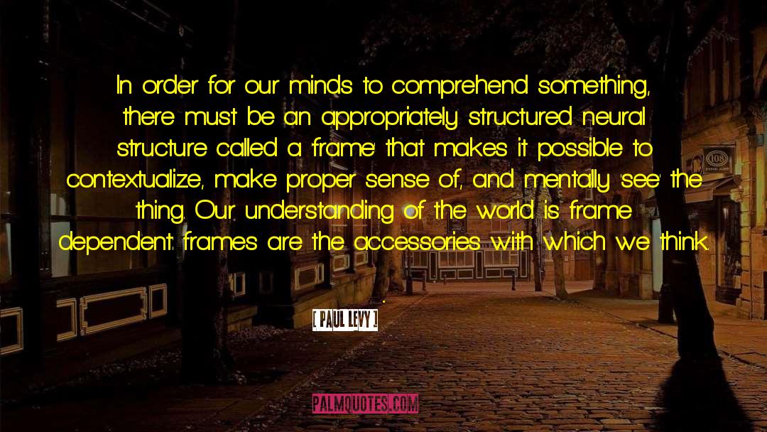 Paul Levy Quotes: In order for our minds