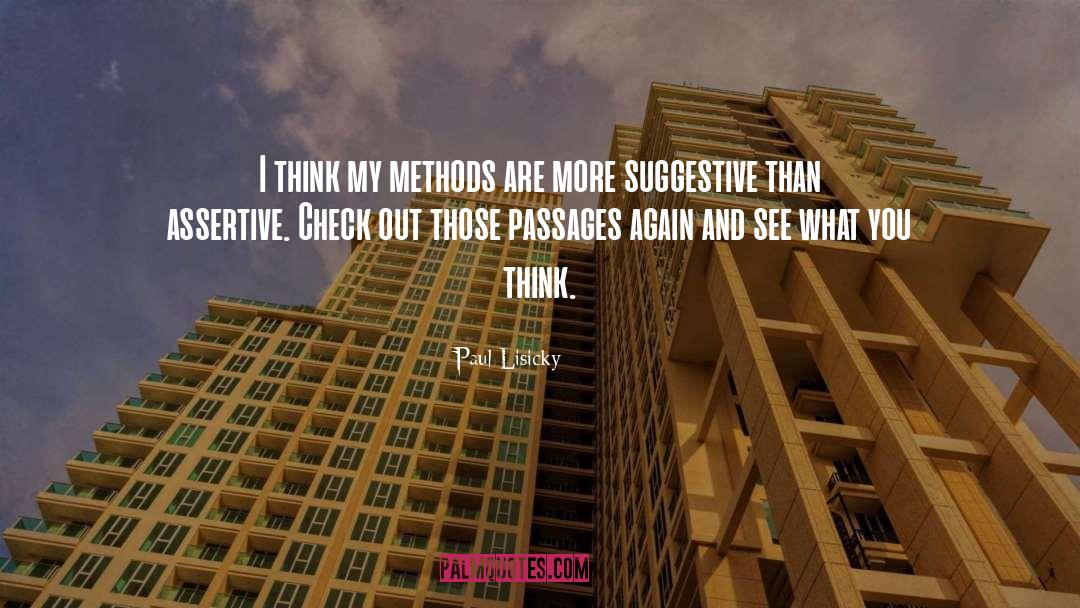 Paul Lisicky Quotes: I think my methods are
