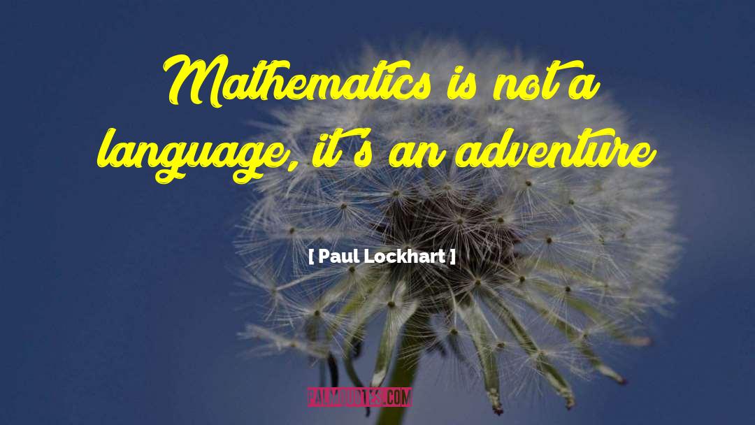 Paul Lockhart Quotes: Mathematics is not a language,
