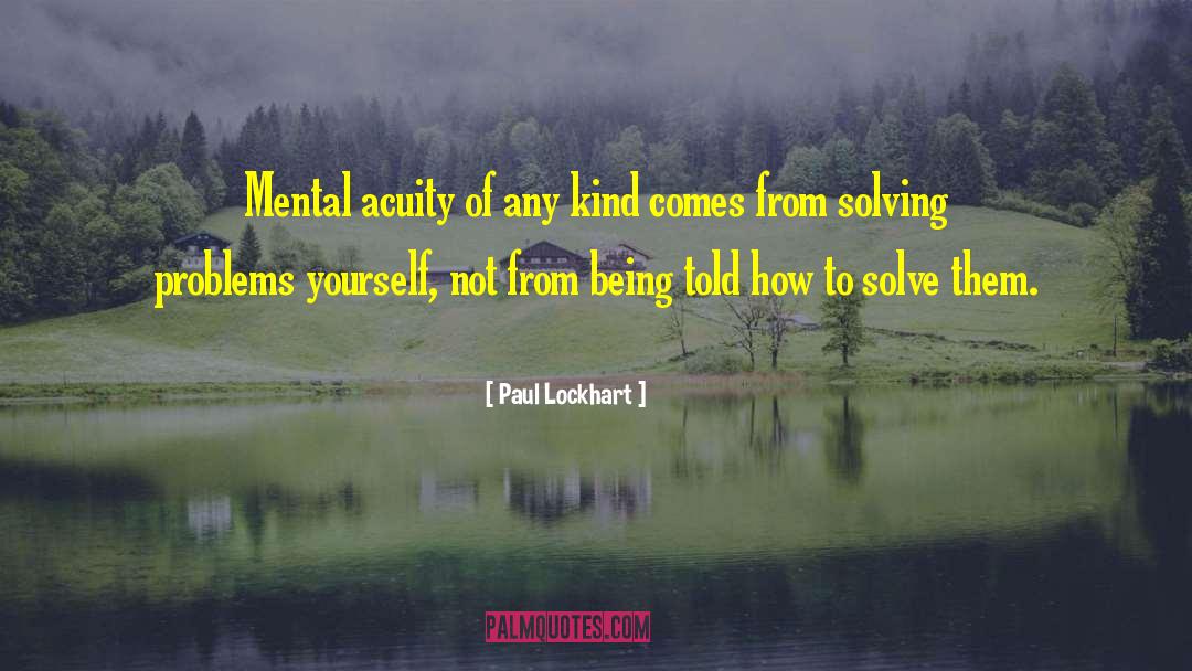 Paul Lockhart Quotes: Mental acuity of any kind