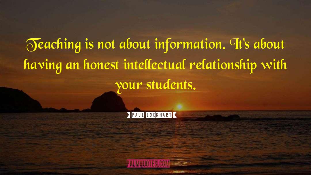 Paul Lockhart Quotes: Teaching is not about information.
