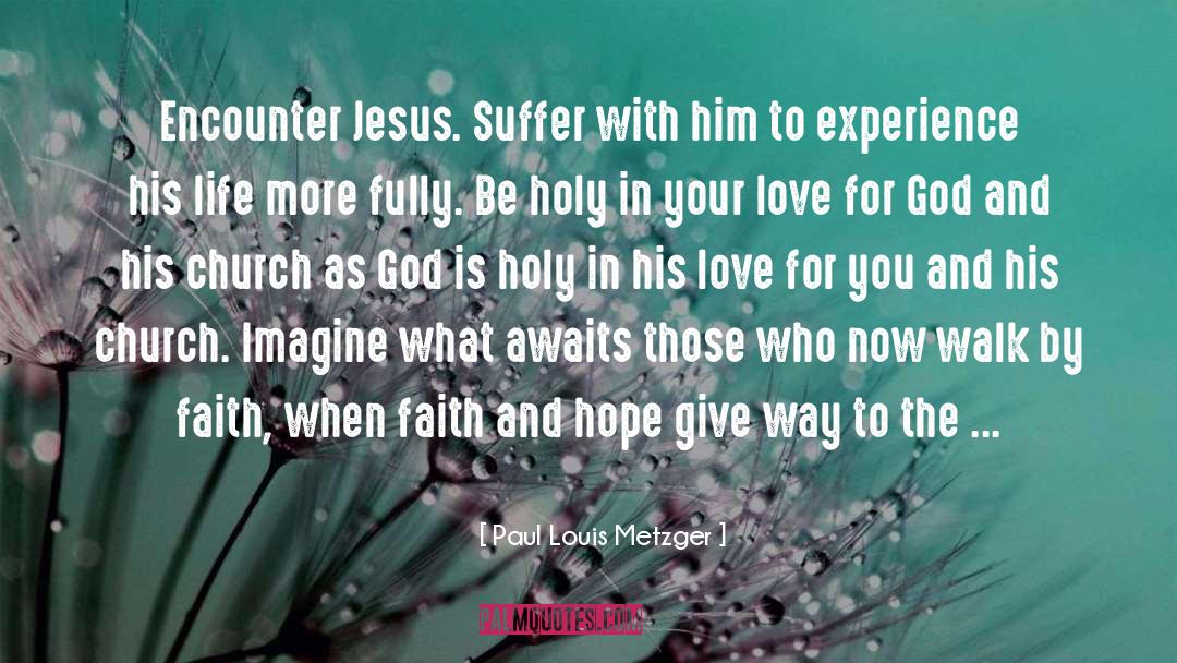 Paul Louis Metzger Quotes: Encounter Jesus. Suffer with him