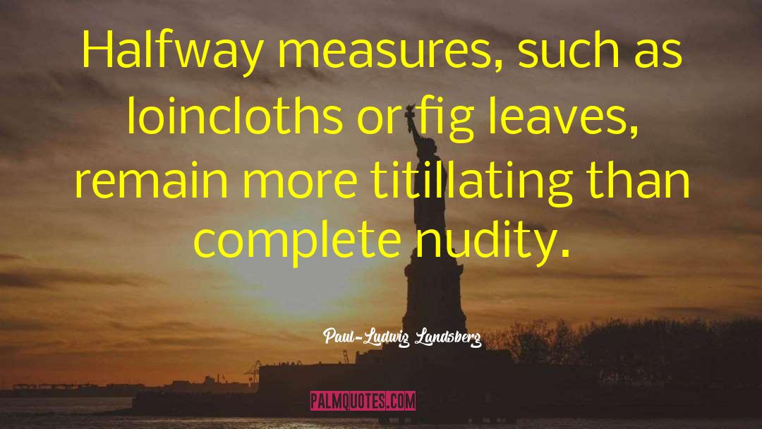 Paul-Ludwig Landsberg Quotes: Halfway measures, such as loincloths