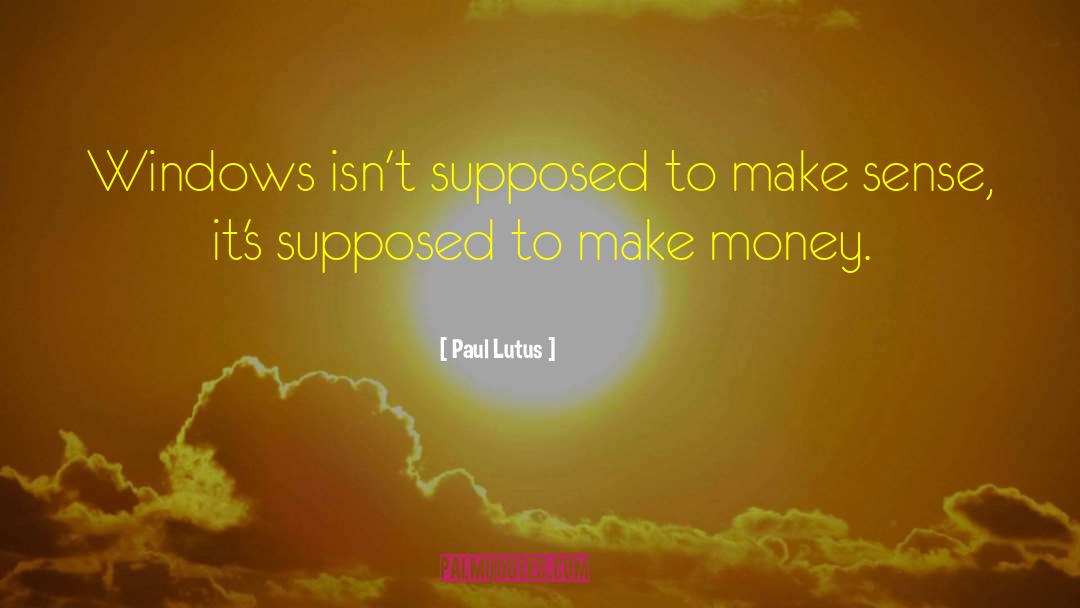 Paul Lutus Quotes: Windows isn't supposed to make