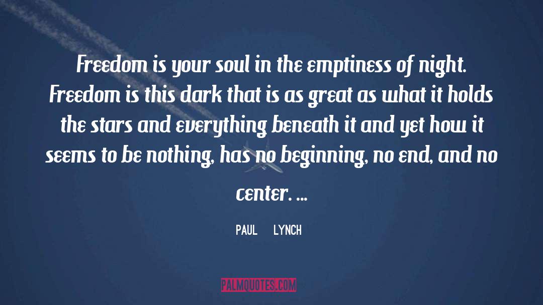 Paul    Lynch Quotes: Freedom is your soul in