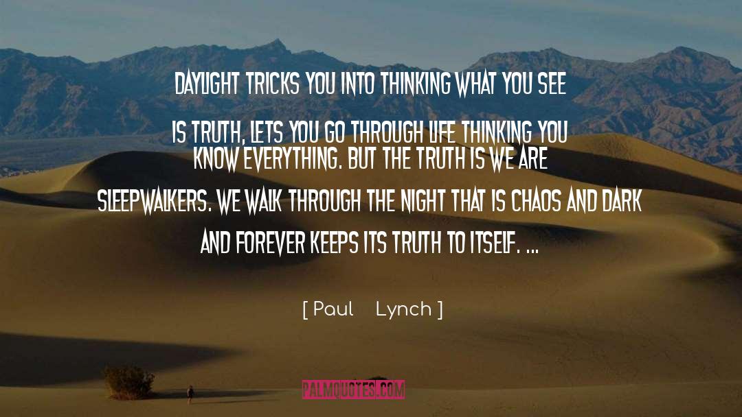 Paul    Lynch Quotes: Daylight tricks you into thinking