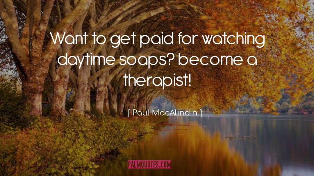 Paul MacAlindin Quotes: Want to get paid for