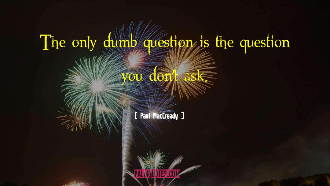Paul MacCready Quotes: The only dumb question is