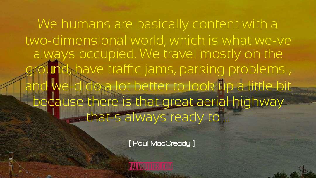 Paul MacCready Quotes: We humans are basically content