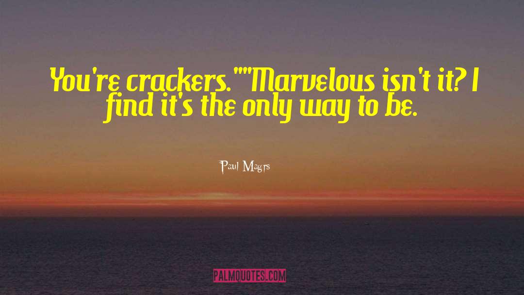 Paul Magrs Quotes: You're crackers.