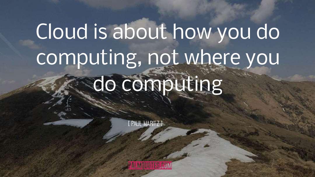 Paul Maritz Quotes: Cloud is about how you