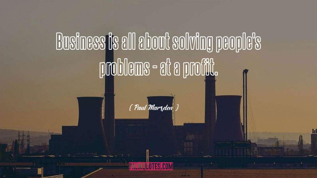 Paul Marsden Quotes: Business is all about solving