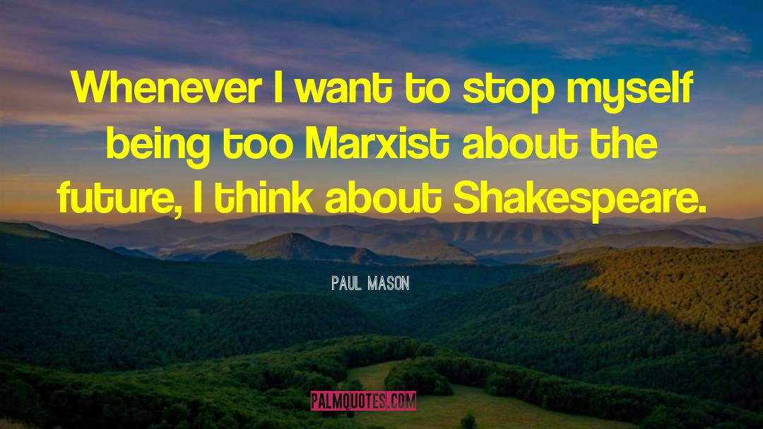 Paul Mason Quotes: Whenever I want to stop