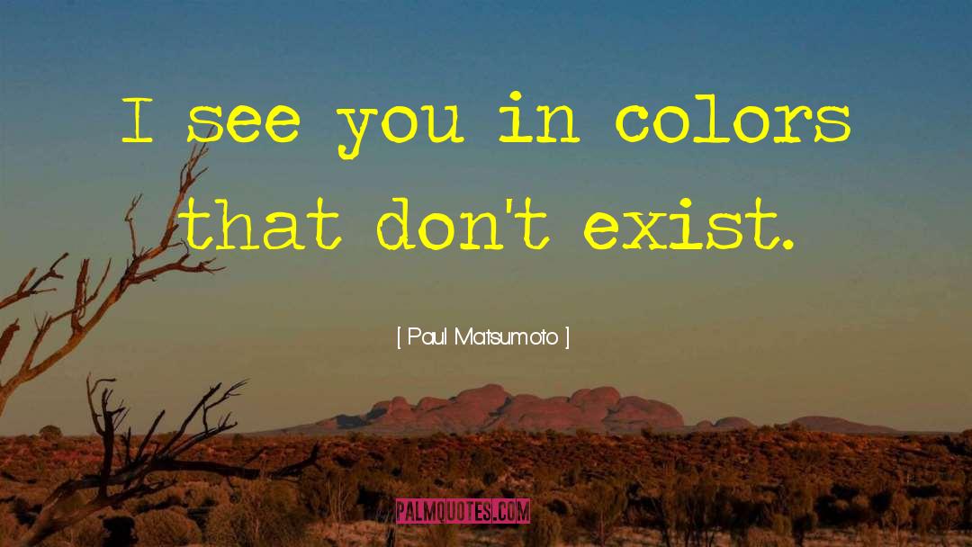 Paul Matsumoto Quotes: I see you in colors