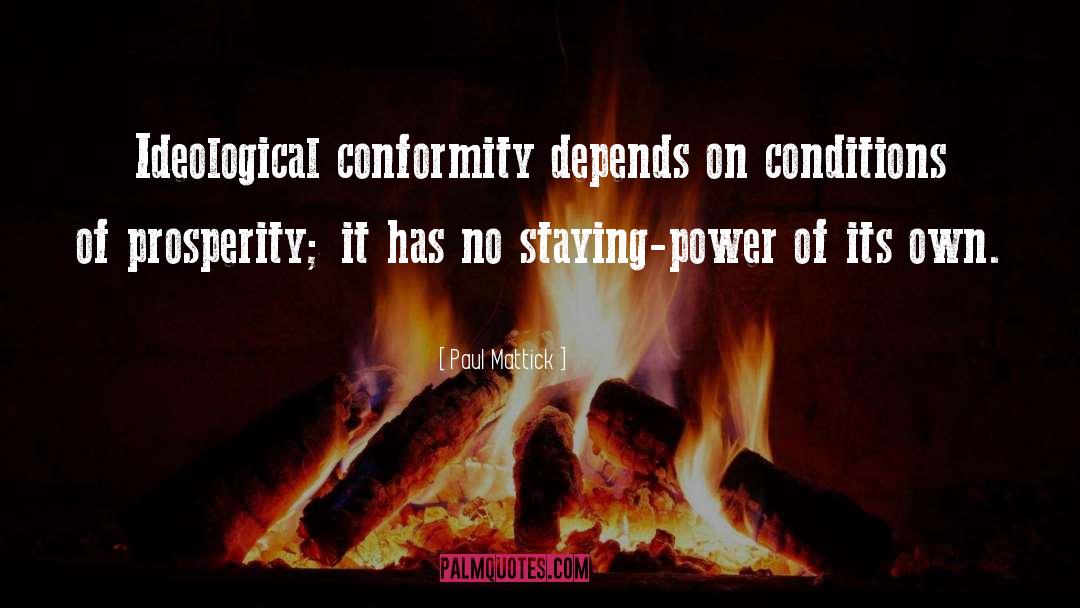Paul Mattick Quotes: Ideological conformity depends on conditions