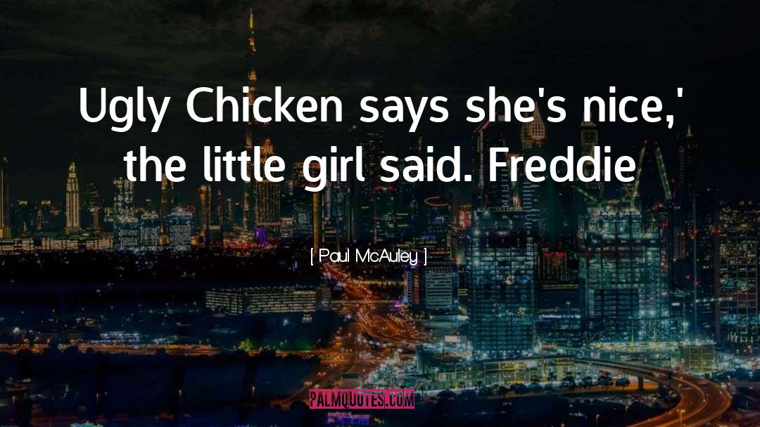 Paul McAuley Quotes: Ugly Chicken says she's nice,'