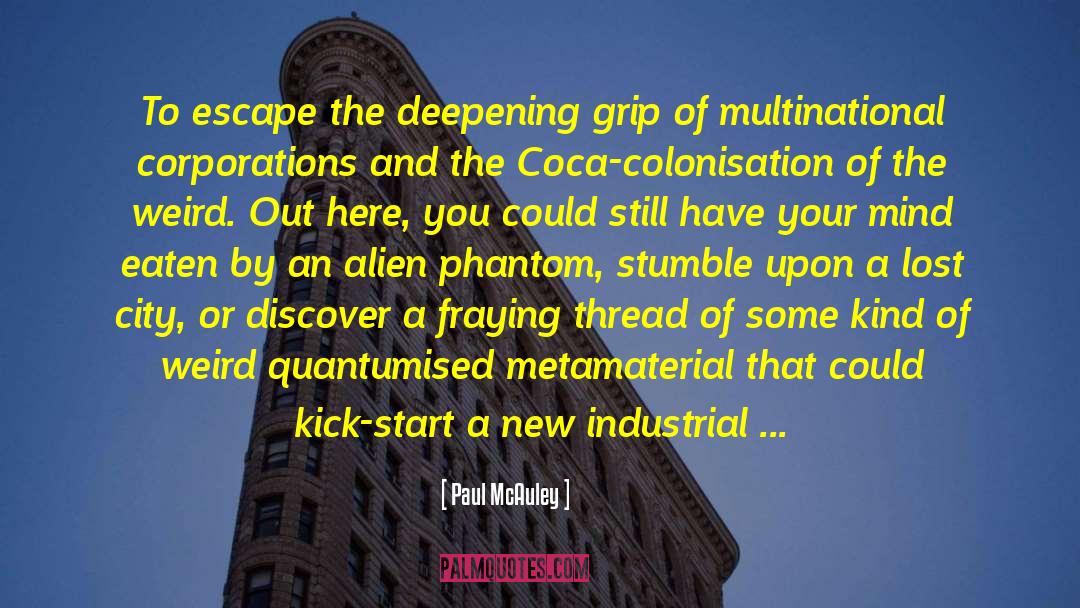 Paul McAuley Quotes: To escape the deepening grip