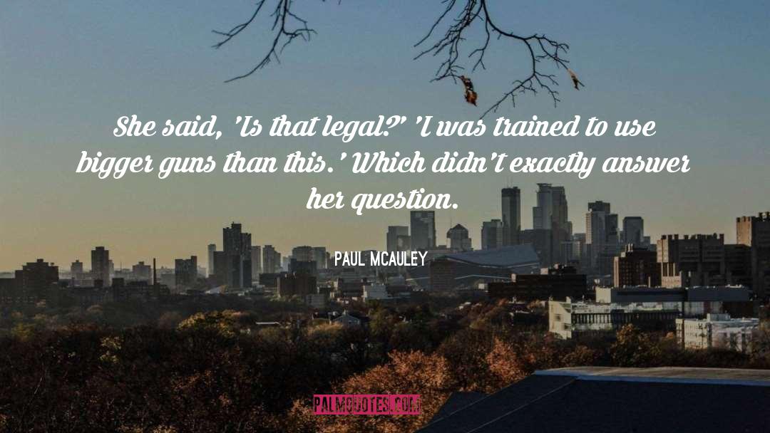 Paul McAuley Quotes: She said, 'Is that legal?'