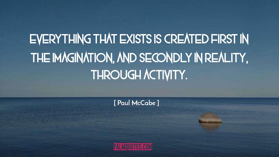 Paul McCabe Quotes: Everything that exists is created
