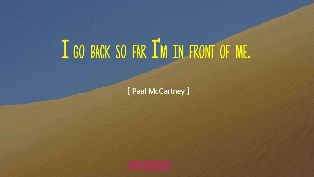 Paul McCartney Quotes: I go back so far