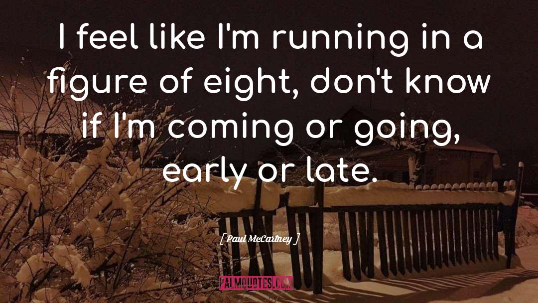 Paul McCartney Quotes: I feel like I'm running