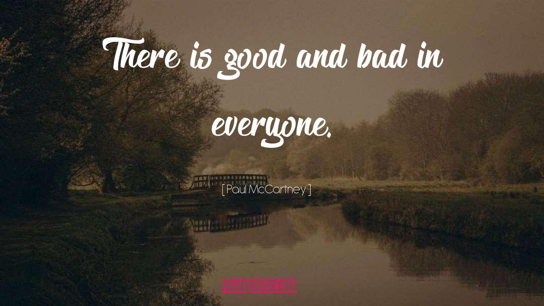 Paul McCartney Quotes: There is good and bad