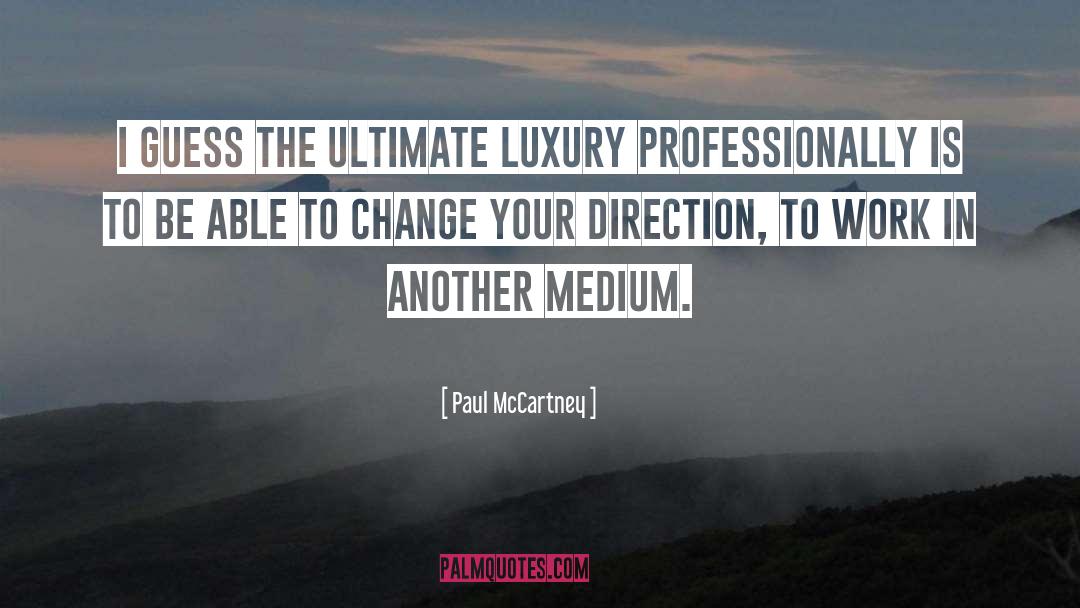 Paul McCartney Quotes: I guess the ultimate luxury