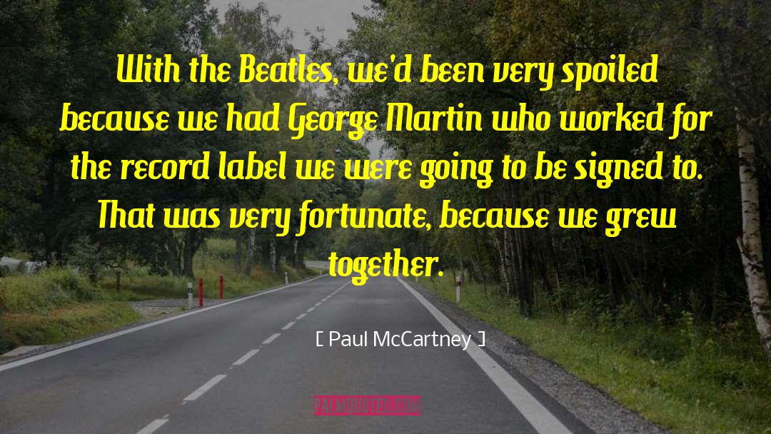 Paul McCartney Quotes: With the Beatles, we'd been