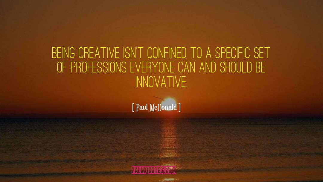 Paul McDonald Quotes: Being creative isn't confined to
