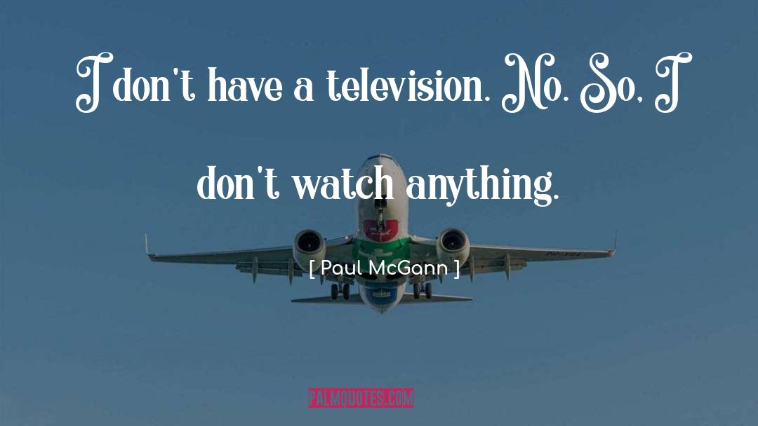 Paul McGann Quotes: I don't have a television.